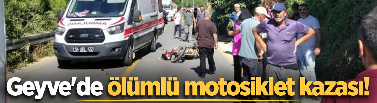 Geyve'de iki motosiklet çarpıştı: 1 ölü, 1 yaralı