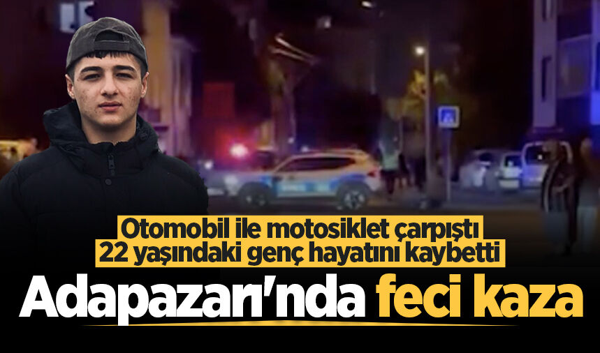 Adapazarı'nda feci kaza: Otomobil ile motosiklet çarpıştı, 22 yaşındaki genç hayatını kaybetti