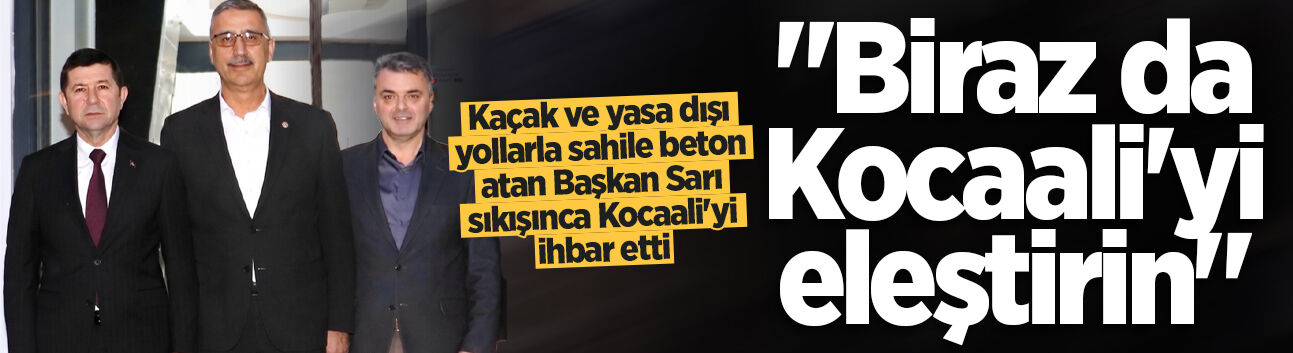 Kaçak ve yasa dışı yollarla sahile beton atan Başkan Sarı sıkışınca Kocaali'yi ihbar etti: "Biraz da Kocaali’yi eleştirin"