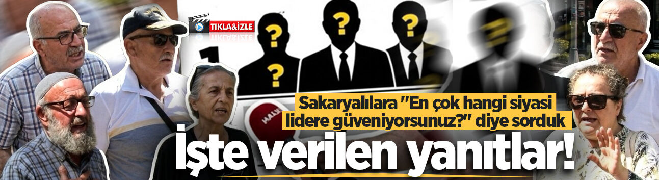 Sakaryalılara "En çok hangi siyasi lidere güveniyorsunuz?" diye sorduk: İşte verilen yanıtlar!
