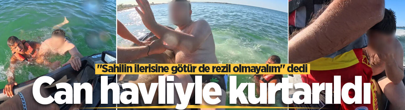 Can havliyle kurtarıldı: "Sahilin ilerisine götür de rezil olmayalım" dedi