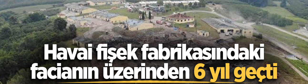 Havai fişek fabrikasındaki facianın üzerinden 6 yıl geçti