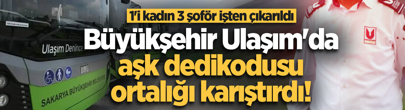 Büyükşehir Ulaşım'da aşk dedikodusu ortalığı karıştırdı! 1'i kadın 3 şoför işten çıkarıldı