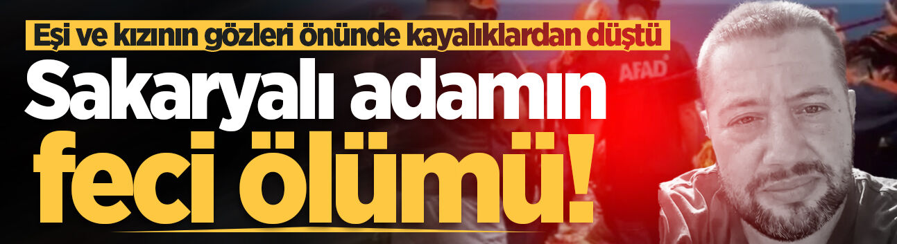 Sakaryalı adamın feci ölümü! Eşi ve kızının gözleri önünde kayalıklardan düştü