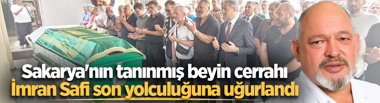 Sakarya'nın tanınmış beyin cerrahı İmran Safi son yolculuğuna uğurlandı