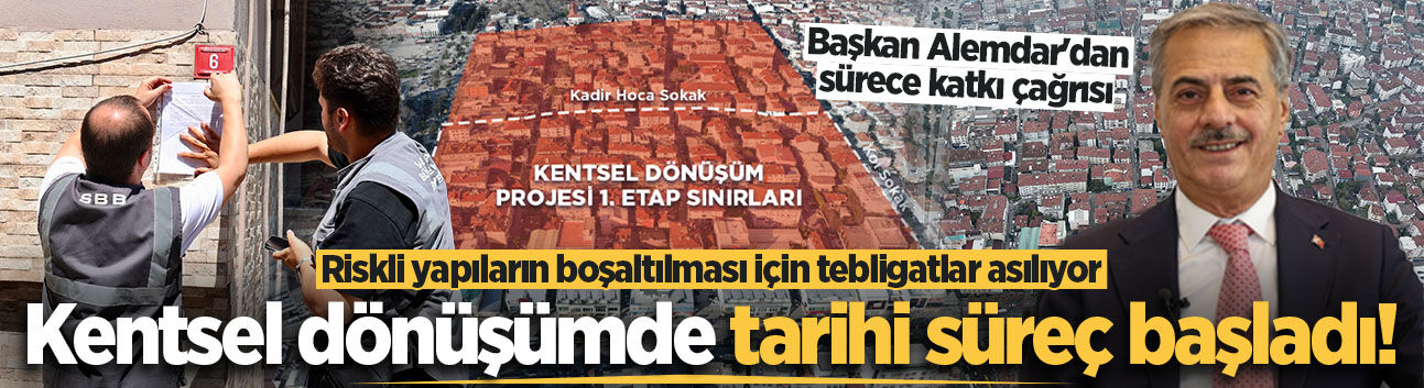 Kentsel dönüşümde tarihi süreç başladı! Riskli yapıların boşaltılması için tebligatlar asılıyor