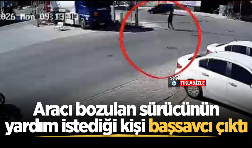 Aracı bozulan sürücünün yardım istediği kişi başsavcı çıktı