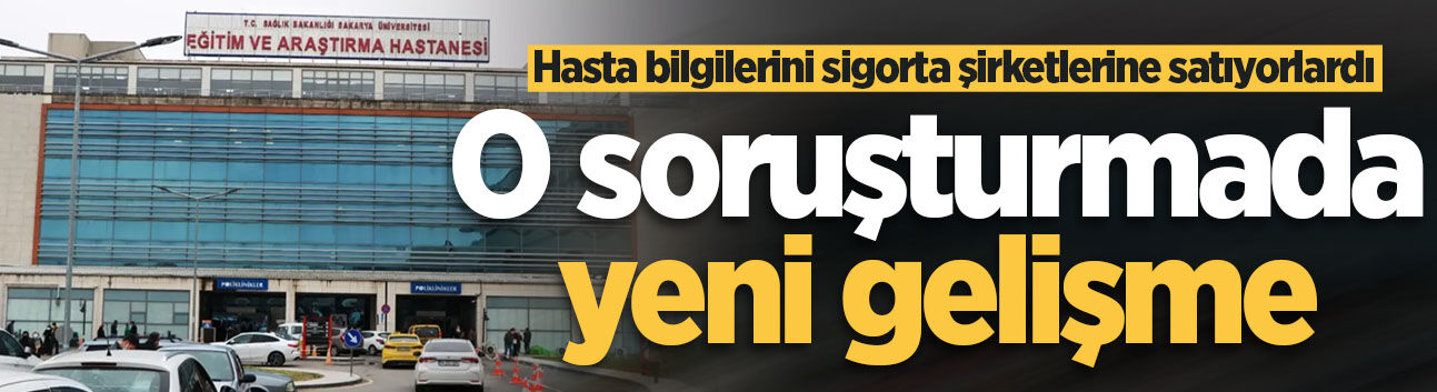 Hasta bilgilerini sigorta şirketlerine satıyorlardı! O soruşturmada yeni gelişme