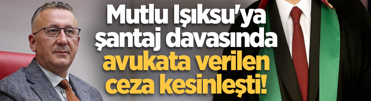 Mutlu Işıksu'ya şantaj davasında avukata verilen ceza kesinleşti!