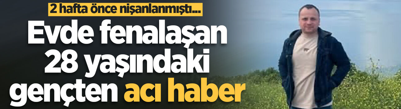 Akşam yemeğinde fenalaşan 28 yaşındaki genç hayatını kaybetti
