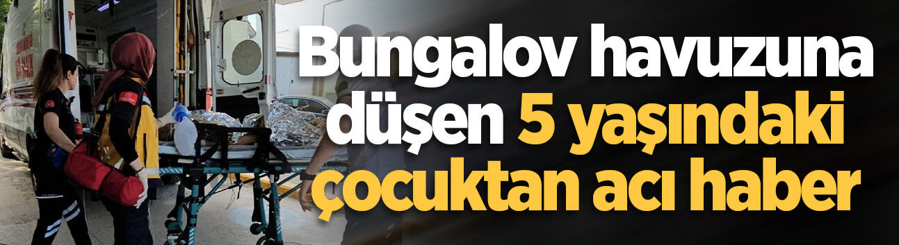 Bungalov havuzunda boğulma tehlikesi geçiren 5 yaşındaki Miraç'tan acı haber