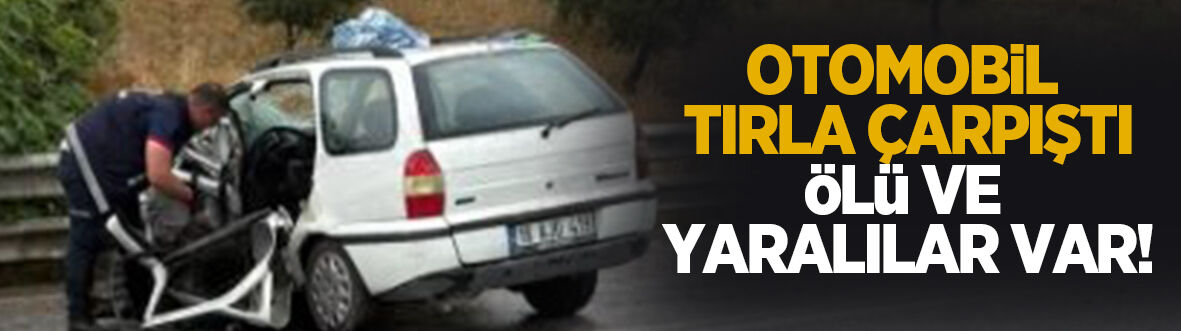 Tır ile otomobil çarpıştı: Ölü ve yaralılar var