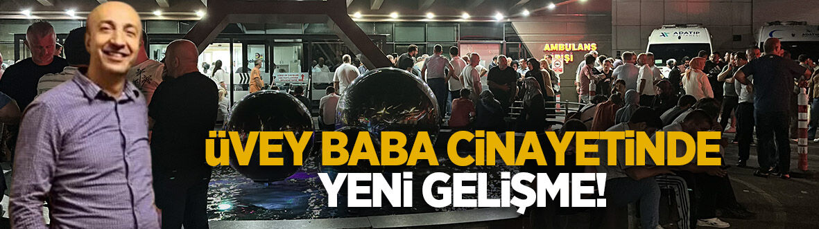 Üvey babasını öldürmüştü yeni gelişme