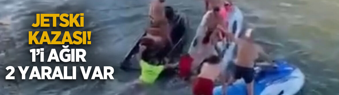 Jetski kazası: 1’i ağır 2 yaralı
