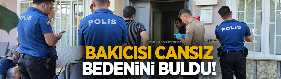 Bakıcısı cansız bedenini buldu