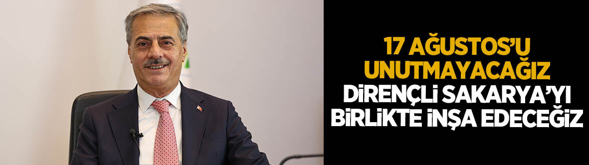 Başkan Alemdar: 17 Ağustos’u unutmayacağız, dirençli Sakarya’yı birlikte inşa edeceğiz
