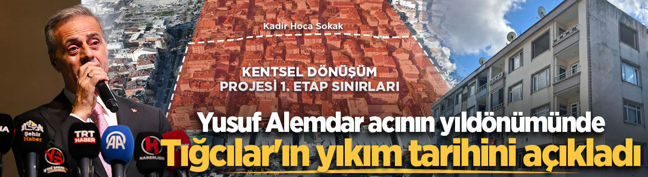 Yusuf Alemdar acının yıldönümünde Tığcılar'ın yıkım tarihini açıkladı