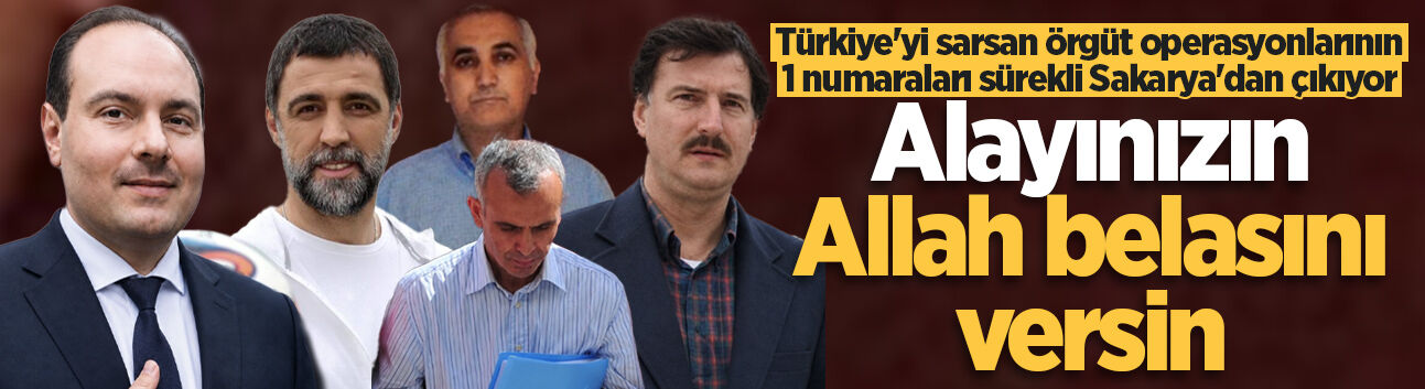 Türkiye'yi sarsan örgüt operasyonlarının 1 numaraları sürekli Sakarya'dan çıkıyor: Alayınızın Allah belasını versin