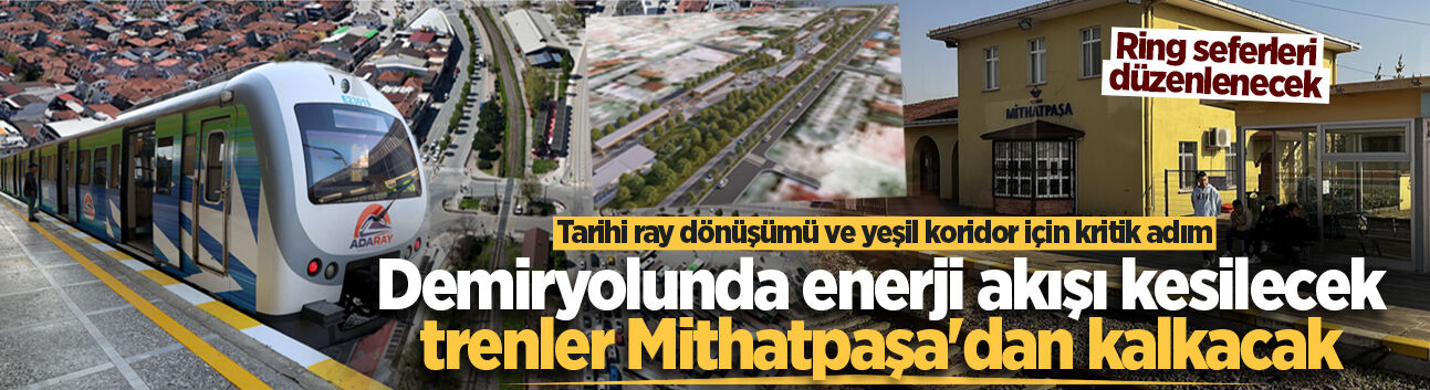 Tarihi ray dönüşümü ve yeşil koridor için kritik adım! Demiryolunda enerji akışı kesilecek, trenler Mithatpaşa'dan kalkacak