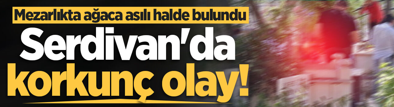 Serdivan'da korkunç olay! Mezarlıkta ağaca asılı halde bulundu