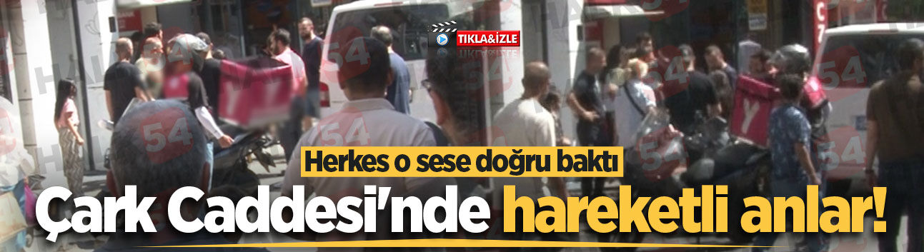 Çark Caddesi'nde hareketli anlar! Herkes o sese doğru baktı