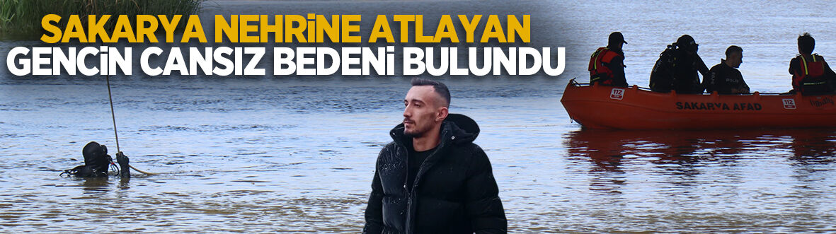 Sakarya Nehri'ne atlayan gencin cansız bedenine ulaşıldı