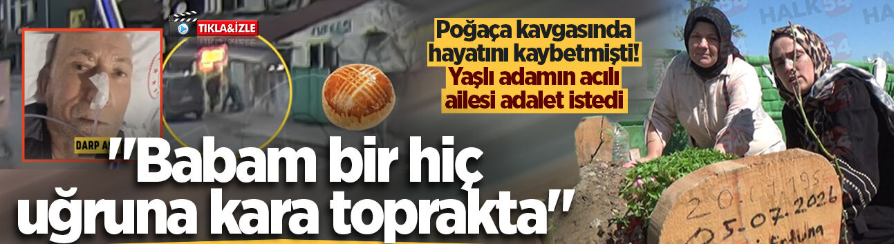 Poğaça kavgasında hayatını kaybetmişti! Yaşlı adamın acılı ailesi adalet istedi: "Babam bir hiç uğruna kara toprakta"
