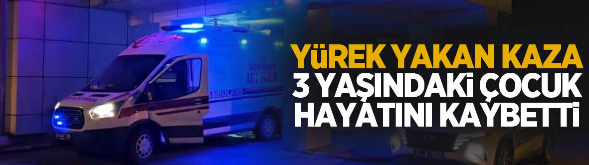 Yürek yakan kaza; Minik Cihangir hayatını kaybetti