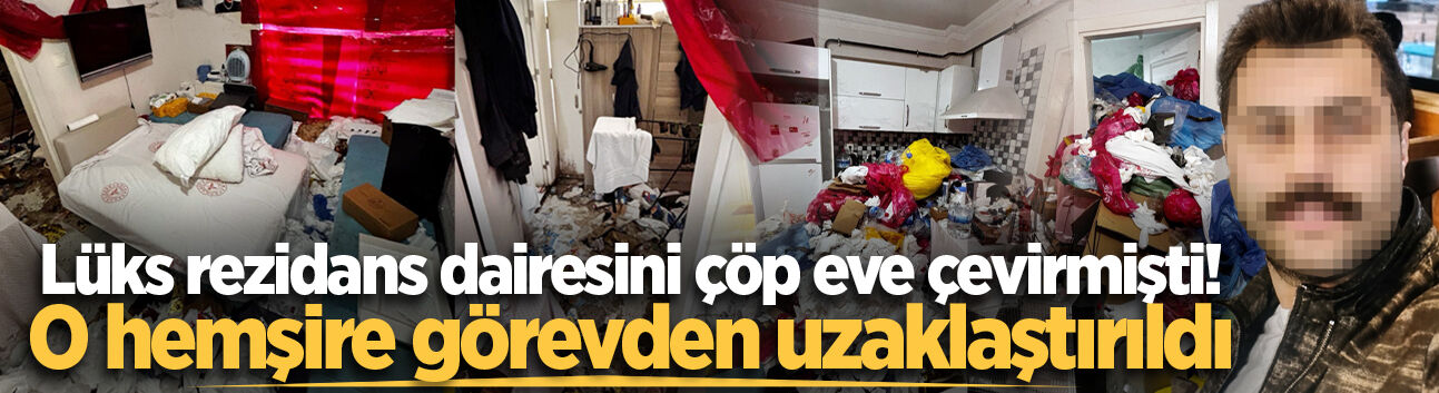 Lüks rezidans dairesini çöp eve çevirmişti! O hemşire görevden uzaklaştırıldı