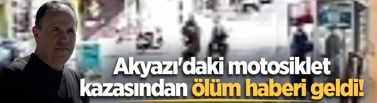 Akyazı'daki motosiklet kazasından ölüm haberi geldi!