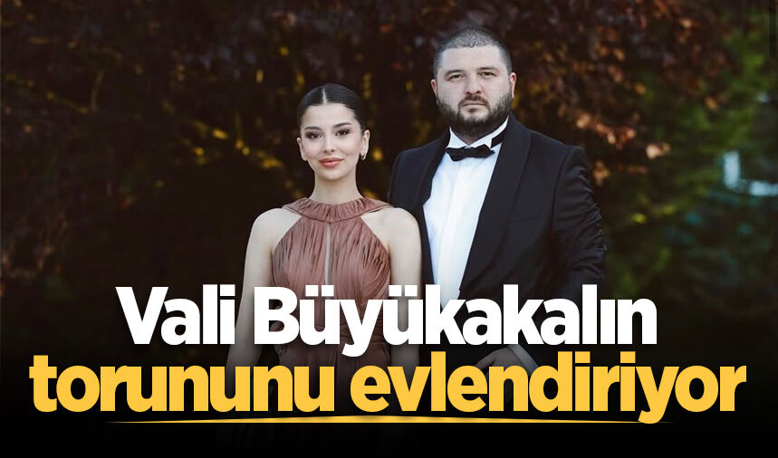 Vali Büyükakalın torununu evlendiriyor