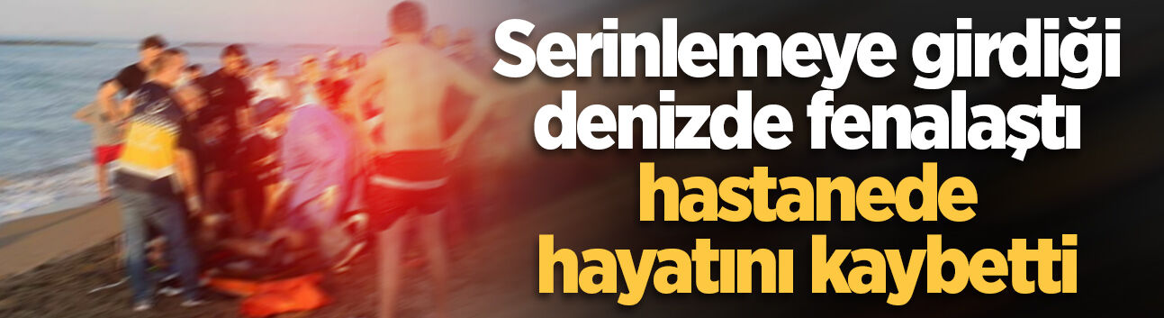 Karasu'da serinlemeye girdiği denizde fenalaştı, hastanede hayatını kaybetti