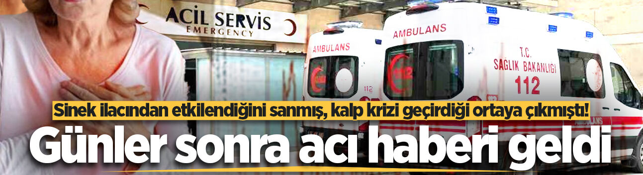 Sinek ilacından etkilendiğini sanmış, kalp krizi geçirdiği ortaya çıkmıştı! Günler sonra acı haberi geldi