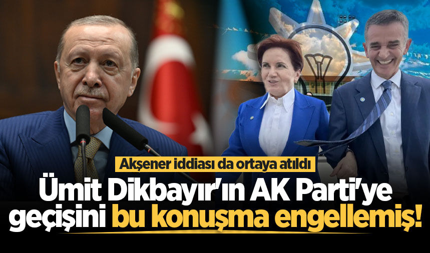 Ümit Dikbayır'ın AK Parti'ye geçişi neden gerçekleşmedi? Kulislerde iki farklı iddia