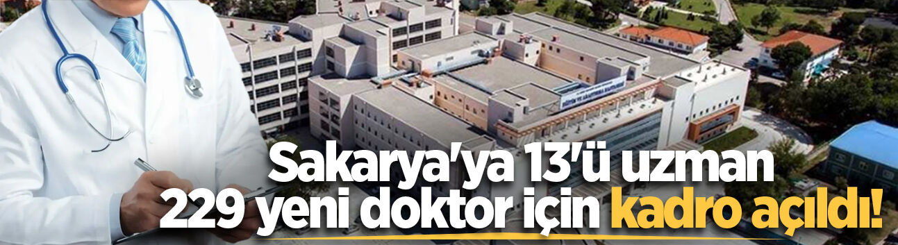 Sakarya'ya 13'ü uzman 229 yeni doktor için kadro açıldı!