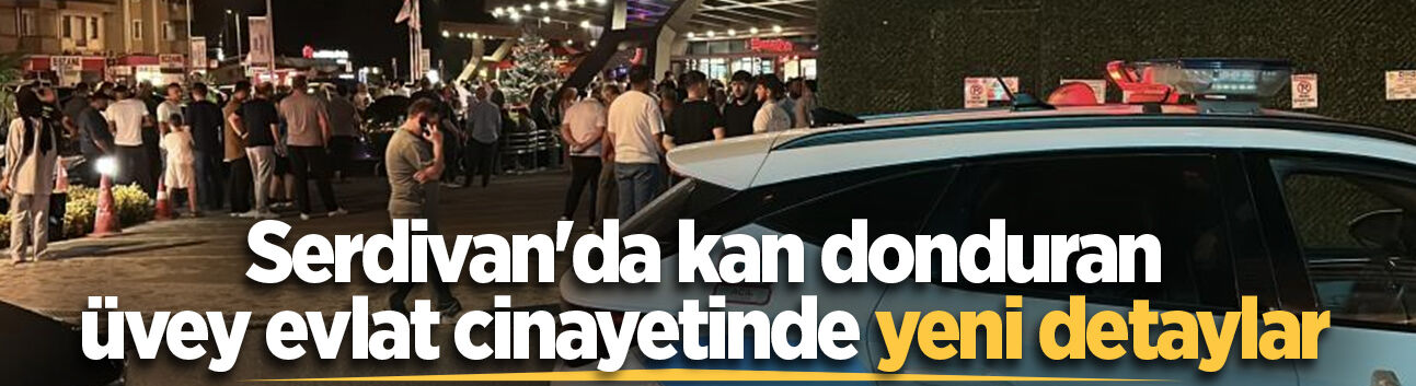 Serdivan'da kan donduran üvey evlat cinayetinde yeni detaylar