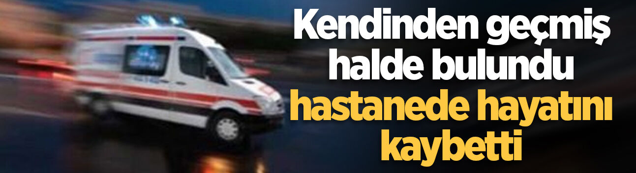 Serdivan'da kendinden geçmiş halde bulunan kişi hayatını kaybetti