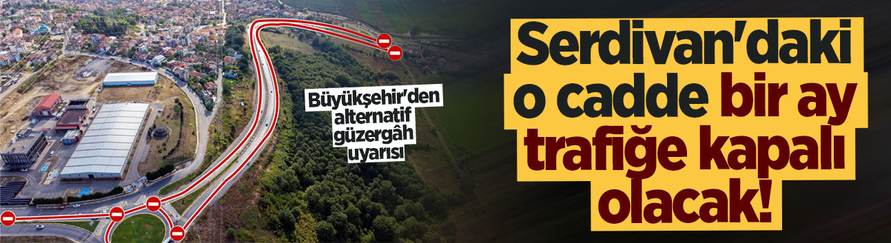 Serdivan'daki o cadde bir ay trafiğe kapalı olacak! Büyükşehir'den alternatif güzergâh uyarısı