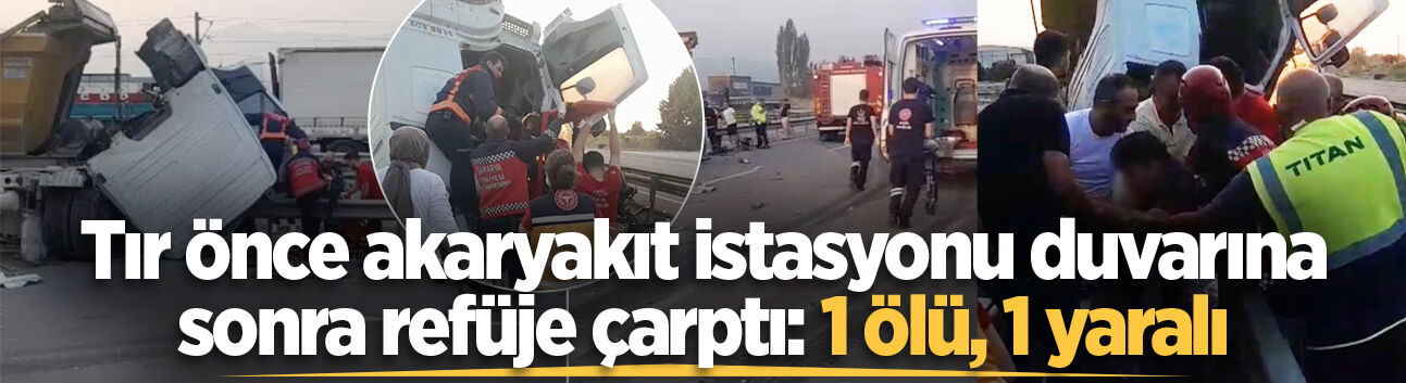Tır önce akaryakıt istasyonu duvarına sonra refüje çarptı: 1 ölü, 1 yaralı