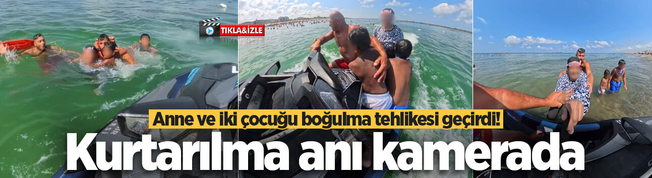 Boğulma tehlikesi geçiren anne ve iki çocuğun kurtarılma anı kamerada