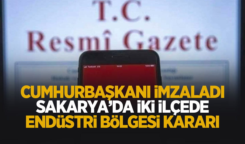 Cumhurbaşkanı Erdoğan imzaladı! Sakarya'da 2 ilçe için Endüstri Bölgesi kararı