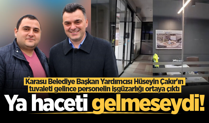 Karasu Belediye Başkan Yardımcısı Hüseyin Çakır'ın tuvaleti gelince personelin işgüzarlığı ortaya çıktı