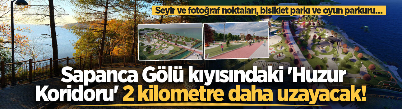 Sapanca Gölü kıyısındaki 'Huzur Koridoru' 2 kilometre daha uzayacak! Seyir ve fotoğraf noktaları, bisiklet parkı ve oyun parkuru…