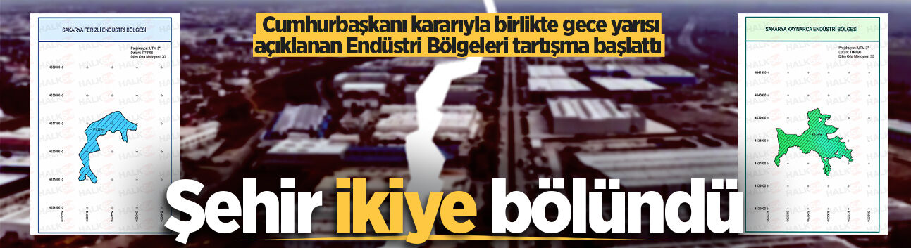 Cumhurbaşkanı kararıyla birlikte gece yarısı açıklanan Endüstri Bölgeleri tartışma başlattı: Şehir ikiye bölündü