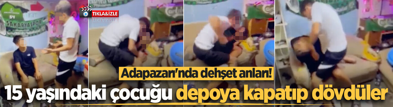 Adapazarı'nda dehşet anları! 15 yaşındaki çocuğu depoya kapatıp dövdüler