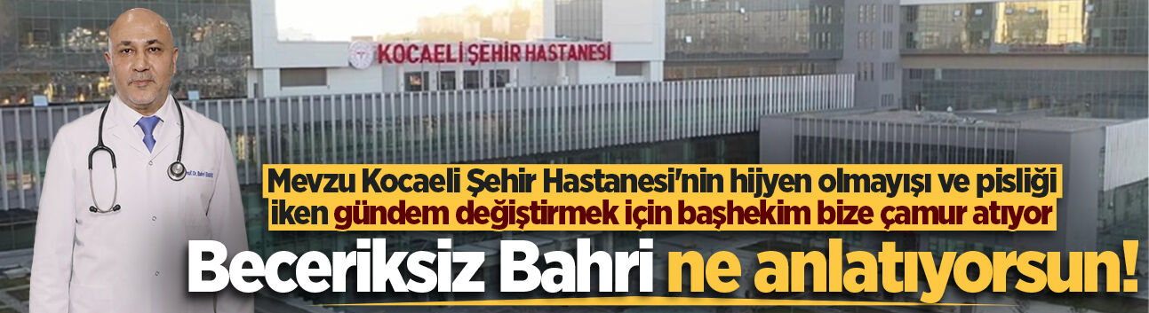 Mevzu Kocaeli Şehir Hastanesi'nin hijyen olmayışı ve pisliği iken gündem değiştirmek için başhekim bize çamur atıyor