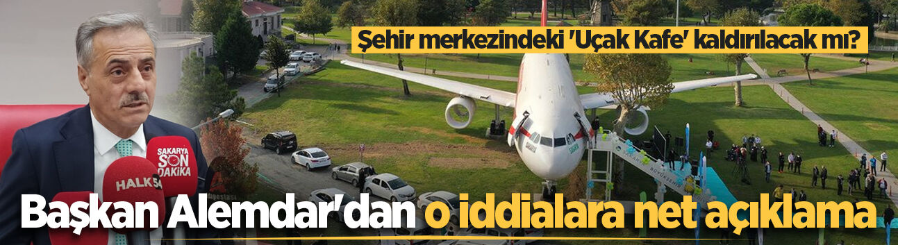 Sakarya'daki 'Uçak Kafe' kaldırılacak mı? Başkan Alemdar'dan o iddialara net açıklama