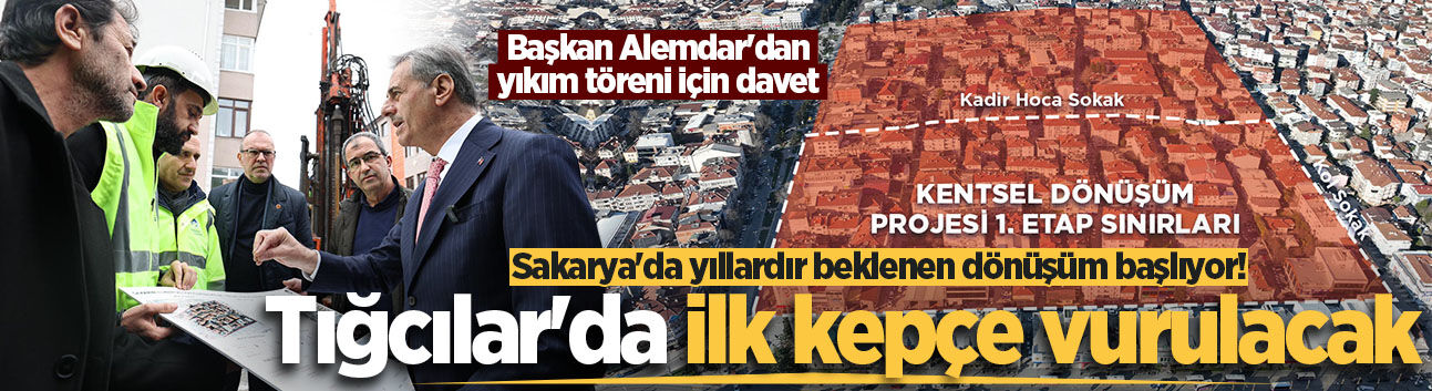 Sakarya'da yıllardır beklenen dönüşüm başlıyor! Tığcılar'da ilk kepçe vurulacak