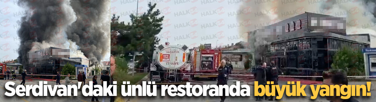 Serdivan'daki restoranda büyük yangın!