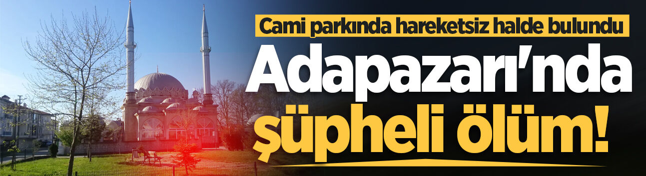 Adapazarı'nda şüpheli ölüm! Cami parkında hareketsiz halde bulundu